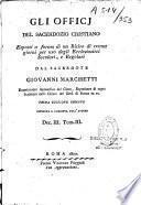 Gli offici del sacerdozio cristiano esposti a forma di un ritiro di trenta giorni per uso degli ecclesiastici secolari, e regolari dal sacerdote Giovanni Marchetti esaminatore apostolico del clero, espositore di sagra Scrittura nella chiesa del Gesù di Roma ec. ec. Prima edizione romana riveduta e corretta dall'autore Dec. I. Tom. I.
