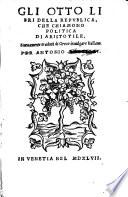 Gli otto libri della republica, che chiamono politica. Nuovamente tradotti di Greco in volgare Italiano per Antonio Brucioli