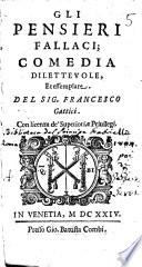 Gli pensieri fallaci; comedia diletteuole, et essemplare. Del sig. Francesco Gattici