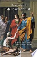 Gli scartagonisti. Scartati dagli uomini, protagonisti per Dio