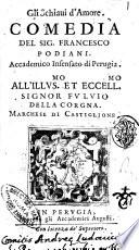 Gli schiaui d'amore. Comedia del sig. Francesco Podiani. Accademico Insensato di Perugia. All'illus.mo ... Fuluio della Corgna. ..