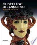 Gli scultori di D'Annunzio. Anima e materia