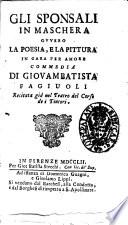 Gli sponsali in maschera ovvero La poesia, e la pittura in gara per amore commedia di Giovambatista Fagiuoli recitata già nel teatro del Corso de i Tintori