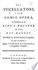 Gli Uccellatori, a new comic opera, as performed at the King's-Theatre, etc. [Altered from C. Goldoni.] Ital. & Eng