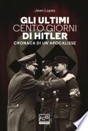 Gli ultimi cento giorni di Hitler. Cronaca di un'apocalisse