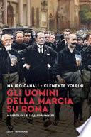 Gli uomini della Marcia su Roma. Mussolini e i quadrumviri