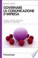Governare la comunicazione d'impresa. Modelli, attori, tecniche, strumenti e strategie