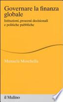 Governare la finanza globale. Istituzioni, processi decisionali e politiche pubbliche