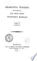 Gramatica italiana ragionata del prete regio Francesco Majello. Tomo 1[-2]