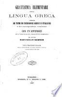 Grammatica elementare della lingua greca corredata di temi di versione greci e italiani e dei corrispondenti vocabolari, con un'appendice sul verso e sul dialetto omerico
