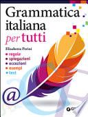 Grammatica italiana per tutti. Le regole, le spiegazioni, le eccezioni, gli esempi