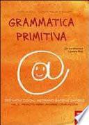 Grammatica primitiva. Per nativi digitali aspiranti sapiens sapiens