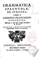 Grammatica spagnuola, ed italiana, composta da Lorenzo Franciosini fiorentino. Dell'una, e dell'altra lingua professore in Siena