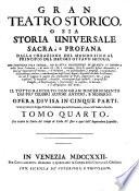 Gran teatro storico, o sia Storia universale sacra, e profana dalla creazione del mondo sino al principio del decimo ottavo secolo, che contiene una fedele, ed esatta descrizione di quanto si ritrova nella Sacra Scrittura, ..