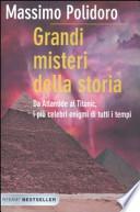 Grandi misteri della storia. Da Atlantide al Titanic, i più celebri enigmi di tutti i tempi