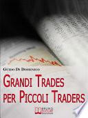 Grandi Trades per Piccoli Traders. 7 Passi per Diventare un Trader Vincente e Guadagnare con il Trading Online. (Ebook Italiano - Anteprima Gratis)
