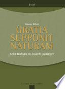 Gratia supponit naturam. Nella teologia di Joseph Ratzinger