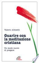 Guarire con la meditazione cristiana. Un modo nuovo di pregare