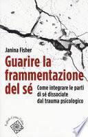 Guarire la frammentazione del sé. Come integrare le parti di sé dissociate dal trauma psicologico