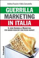 Guerrilla marketing in Italia. Il vero Guerrilla Marketing per grandi risultati con piccoli budget