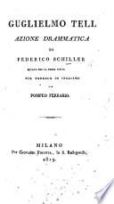 Guglielmo Tell, azione drammatica, recata per la prima volta in Italiano da P. Ferrario. [In prose.]