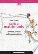 Guida al matrimonio. Manuale d'istruzioni per promessi sposi e futuri wedding planner