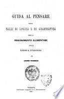 Guida al pensare, ossia Talli di logica e di grammatica per lo insegnamento elementare della lingua italiana