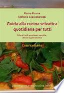 Guida alla cucina selvatica quotidiana per tutti. Erbe e frutti spontanei: raccolta, utilizzi e gastronomia.