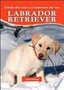 Guida alla cura e al benessere del tuo labrador retriever
