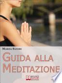 Guida alla Meditazione. Come Diventare Padrone della Tua Mente Purificandola dai Pensieri e dalle Emozioni Negative. (Ebook Italiano - Anteprima Gratis)