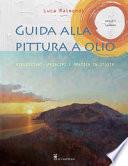 Guida alla pittura a olio. Riflessioni, principi e pratica in studio