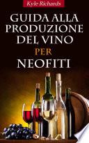 Guida Alla Produzione Del Vino Per Neofiti
