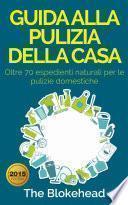 Guida alla pulizia della casa. Oltre 70 espedienti naturali per le pulizie domestiche.