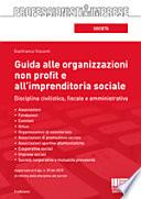 Guida alle organizzazioni non profit e all'imprenditoria sociale. Disciplina civilistica, fiscale e amministrativa