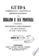 Guida commerciale industriale artistico-statistica di Bergamo e sua provincia corredata della pianta e carta geografica con indice alfabetico dei nomi e delle materie. Anno II