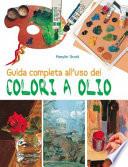 Guida completa all'uso dei colori a olio. Ediz. illustrata