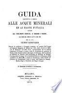 Guida descrittiva e medica alle acque minerali ai bagni di mare, agli stabilimenti idropatici, ai soggiorni l'inverno alle cure col siero di latte e coll'uva, etc