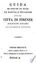 Guida per osservare con metodo le rarita e belezze della citta di Firenze. Ed. 10. ... corr