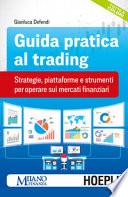 Guida pratica al trading. Strategie, piattaforme e strumenti per operare sui mercati finanziari