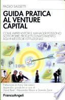Guida pratica al venture capital. Come imprenditori e manager possono sottoporre progetti d'investimento agli investitori istituzionali