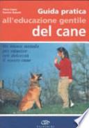 Guida pratica all'educazione gentile del cane. Un nuovo metodo per educare con dolcezza il nostro cane