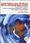 Guida pratica alla sicurezza per gli operatori della salute. Riconoscere e gestire rabbia e aggressività, minacce e violenza, nel lavoro di ogni giorno