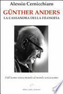 Günther Anders. La Cassandra della filosofia. Dall'uomo senza mondo al mondo senza uomo