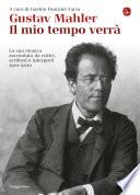 Gustav Mahler. Il mio tempo verrà. La sua musica raccontata da critici, scrittori e interpreti. 1901-2010