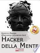 Hacker della Mente. I Segreti per Entrare nella Mente degli Altri, Stupirli e Persuaderli delle Tue Idee. (Ebook Italiano - Anteprima Gratis)