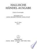 Hallische Händel-Ausgabe: Opern. Bd. 1. Almira, Königen von Kastilien ... HWV 1 ; Bd. 2. Rodrigo ... HWV 5 ; Bd. 3. Agrippina ... HWV 6 ; Bd. 4,[pt].1. Rinaldo ; Bd. 4,[pt].2. Rinaldo, HWV 7b ; Bd. 5. Il pastor fido ... HWV 8a ; Bd. 7. Lucio Cornelio Silla ... HWV 10 ; Bd. 8. Amadigi ; Bd. 9. Radamisto ; Bd. 11 Il FLoridante ... HWV 14 ; Bd. 12. Ottone ... HWV 15 ; Bd. 13. Flavio, re de' Langobardi ; Bd. 15. Tamerlano ... HWV 18 ; Bd. 16. Rodelinda, regina de' Longobardi ... HWV 19 ; Bd. 18. Alessandro ... HWV 21 ; Bd. 20, Riccardo primo, Re d'Inghilterra ... HWV 23 ; Bd. 22. Tolomeo, Re d'Egitto ... HWV 25 ; Bd. 23. Lotario ... HWV 26 ; Bd. 25. Poro, re dell'Indie ... HWV 28 ; Bd. 26. Ezio ... HWV 29 ; Bd. 27.1 Sosarme, Re di Media ... HWV 30. Tbd. 1, Fassung der Uraufführung 1732 ; Bd. 27.2 Sosarme, Re di Media ... HWV 30. Tbd. 2, Anhang I-III und Kritischer Bericht ; Bd. 28. Orlando ; Bd. 29. Arianna in Creta ... HWV 32 ; Bd. 30. Parnasso in festa per gli sponsali di Teti e Peleo ... HWV 73 ; Bd. 32. Ariodante ... HWV 33 ; Bd. 33. Alcina ... HWV 34 ; Bd. 35. Arminio ... HWV 36 ; Bd. 39. Serse [1958] ; Bd. 39. Serse. Neuausgabe von Terence Best [2003] ; Bd. 40. Imeneo ... HWV 41 ; Bd. 41. Deidamia ... HWV 42 ; Supplement Bd. 1. Oreste