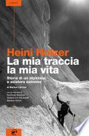 Heini Holzer. La mia traccia, la mia vita. Storia di un alpinista e sciatore estremo