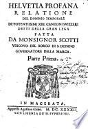 Helvetia profana, relatione del dominio temporale de' potentissimi XIII cantoni Svizzeri detti della Gran lega fatta da monsignor Scotti,...