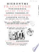 Hieronymi Fracastorii Veronensis, Adami Fumani canonici Veronensis, et Nicolai Archii comitis Carminum editio 2. mirum in modum locupletior, ornatior, & in 2. tomos distributa ..