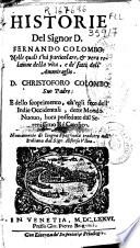 Histoire del Signor D. Fernando Colombo nelle quali s'hà particolare, & vera relatione delle vita, e de'fatti dell'ammiraglio. D. Christoforo Colombo suo padre : e dello scoprimento, ch'egli fece dell'Indie Occidentali, dette Mondo Nuovo, hora possedute dal Serenissimo Rè Catolico